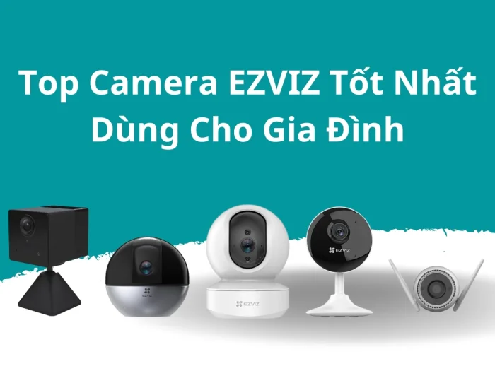Top camera EZviz tốt nhất bạn nên sử dụng cho căn hộ