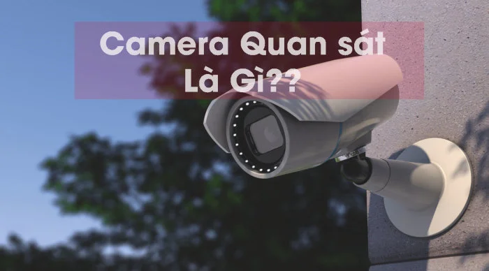 Hệ thống camera quan sát là gì và những kiến thức cơ bản